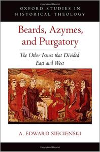 Beards, Azymes, and Purgatory The Other Issues that Divided East and West