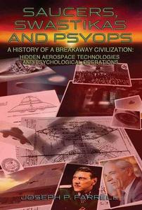 Saucers, Swastikas and Psyops A History of a Breakaway Civilization Hidden Aerospace Technologies and Psychological Operation