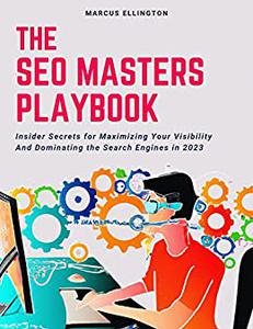 The SEO Master's Playbook Insider Secrets for Maximizing Your Visibility and Dominating the Search Engines in 2023