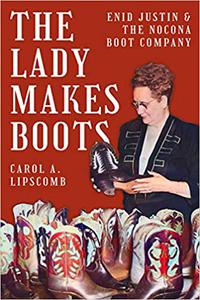 The Lady Makes Boots Enid Justin and the Nocona Boot Company