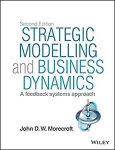 Strategic Modelling and Business Dynamics A feedback systems approach, 2nd Edition