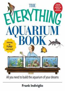 The Everything Aquarium Book All You Need to Build the Acquarium of Your Dreams