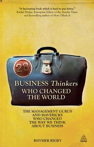 28 Business Thinkers Who Changed the World The Management Gurus and Mavericks Who Changed the Way We Think about Business