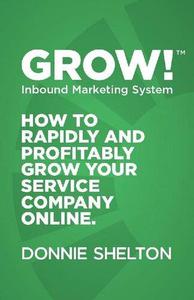 Grow! Inbound Marketing System How to rapidly and profitably grow your service company online
