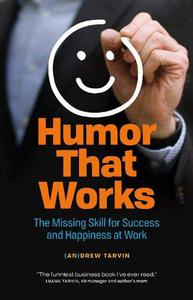 Humor That Works The Missing Skill for Success and Happiness at Work