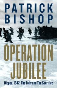 Operation Jubilee Dieppe, 1942 The Folly and the Sacrifice