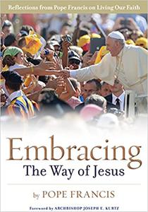 Embracing the Way of Jesus Reflections from Pope Francis on Living Our Faith