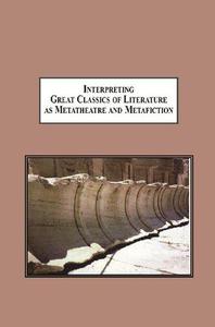 Interpreting Great Classics of Literature as Metatheatre and Metafiction Ovid, Beowulf, Corneille, Racine, Wieland, Stoppard,