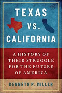 Texas vs. California A History of Their Struggle for the Future of America A History of Their Struggle for the Future