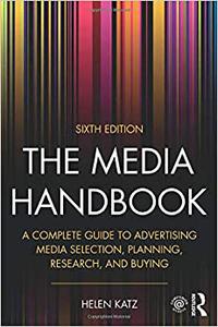 The Media Handbook A Complete Guide to Advertising Media Selection, Planning, Research, and Buying