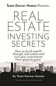 Real Estate Investing Secrets How to Build Wealth through Real Estate and Turn Your Investments from Good to Great