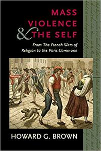 Mass Violence and the Self From the French Wars of Religion to the Paris Commune