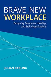 Brave New Workplace Designing Productive, Healthy, and Safe Organizations