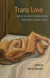 TransLove Radical Sex, Love & Relationships Beyond the Gender Binary