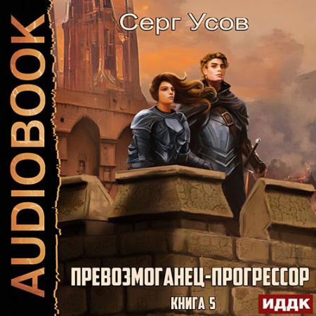 Усов Серг - Превозмоганец-прогрессор. Книга 5