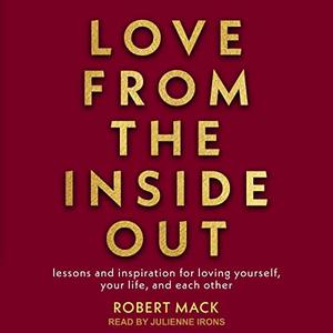 Love from the Inside Out Lessons and Inspiration for Loving Yourself, Your Life, and Each Other [Audiobook]