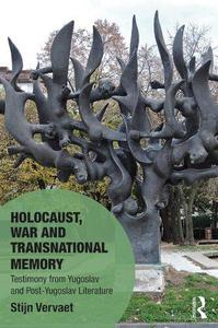 Holocaust, War and Transnational Memory Testimony from Yugoslav and Post-Yugoslav Literature