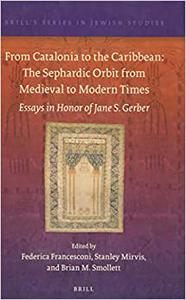 From Catalonia to the Caribbean The Sephardic Orbit from Medieval to Modern Times (Brill's Series in Jewish Studies)
