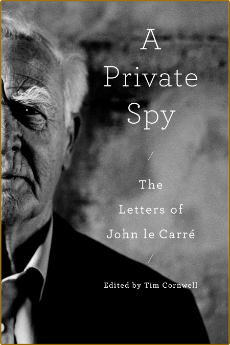 A Private Spy Letters of John le Carré (Carre) by Tim Cornwell