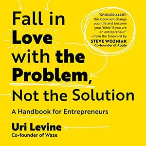 Fall in Love with the Problem, Not the Solution A Handbook for Entrepreneurs [Audiobook]