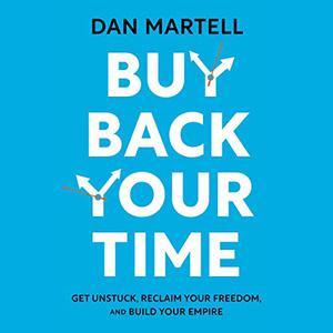 Buy Back Your Time Get Unstuck, Reclaim Your Freedom, and Build Your Empire [Audiobook]
