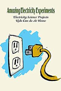 Amazing Electricity Experiments Electricity Science Projects Kids Can do At Home Learn About Electricity Science