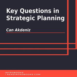 Key Questions in Strategic Planning by Can Akdeniz, Introbooks Team