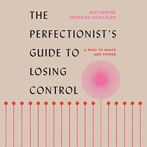 The Perfectionist's Guide to Losing Control A Path to Peace and Power [Audiobook]