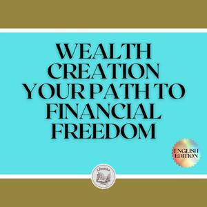 WEALTH CREATION YOUR PATH TO FINANCIAL FREEDOM by LIBROTEKA