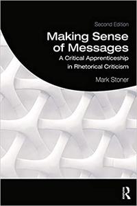 Making Sense of Messages A Critical Apprenticeship in Rhetorical Criticism Ed 2