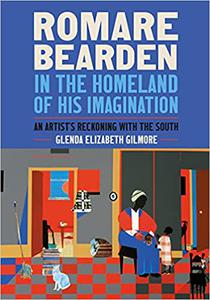 Romare Bearden in the Homeland of His Imagination An Artist's Reckoning with the South