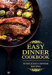 Easy Dinner Cookbook Delicious Dinner Recipes