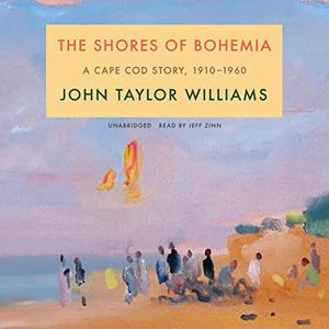 The Shores of Bohemia A Cape Cod Story, 1910-1960 [Audiobook]