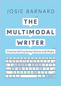 The Multimodal Writer Creative Writing Across Genres and Media