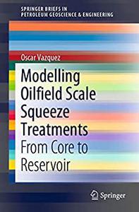 Modelling Oilfield Scale Squeeze Treatments From Core to Reservoir