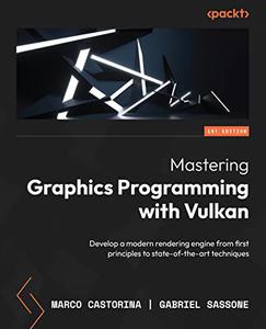 Mastering Graphics Programming with Vulkan Develop a modern rendering engine from first principles to state-of-the-art techniq