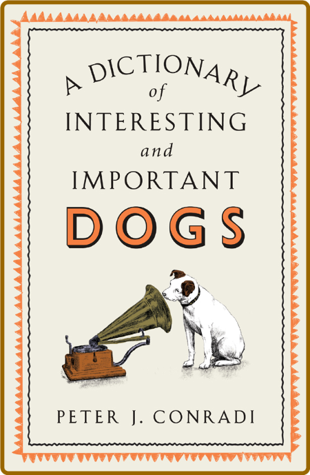 Interesting and Important Dogs by Peter J  Conradi