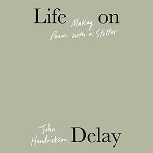 Life on Delay Making Peace with a Stutter [Audiobook]