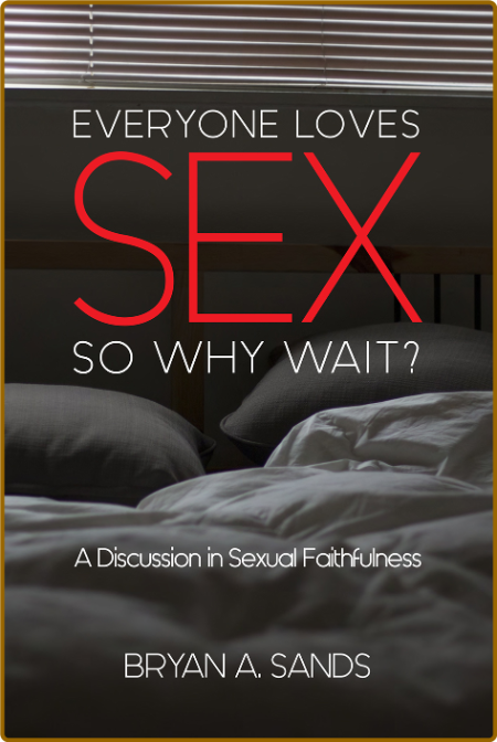 Everyone Loves Sex - So Why Wait By Bryan A Sands