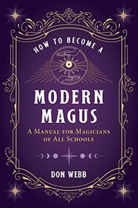 How to Become a Modern Magus A Manual for Magicians of All Schools