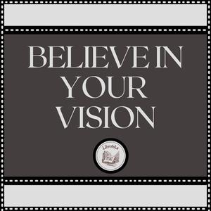 Believe In Your Vision by LIBROTEKA