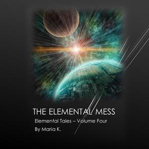 The Elemental Mess (The Elemental Tales Book 4) by Maria K