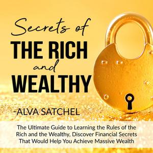 Secrets of the Rich and Wealthy by Alva Satchel