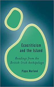 Ecocriticism and the Island Readings from the British-Irish Archipelago