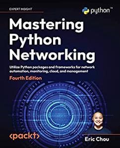 Mastering Python Networking  Utilize Python Packages and Frameworks for Network Automation, Monitoring, Cloud, and Management