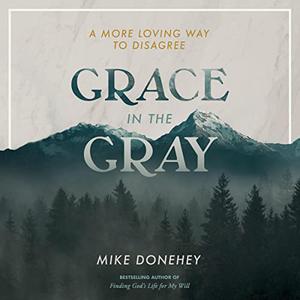 Grace in the Gray A More Loving Way to Disagree [Audiobook]