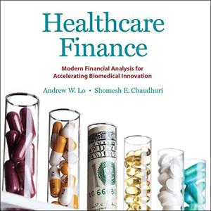 Healthcare Finance Modern Financial Analysis for Accelerating Biomedical Innovation [Audiobook]