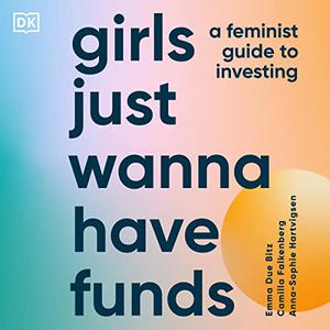 Girls Just Wanna Have Funds A Feminist's Guide to Investing [Audiobook]