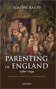 Parenting in England 1760-1830 Emotion, Identity, and Generation