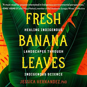 Fresh Banana Leaves Healing Indigenous Landscapes Through Indigenous Science [Audiobook]